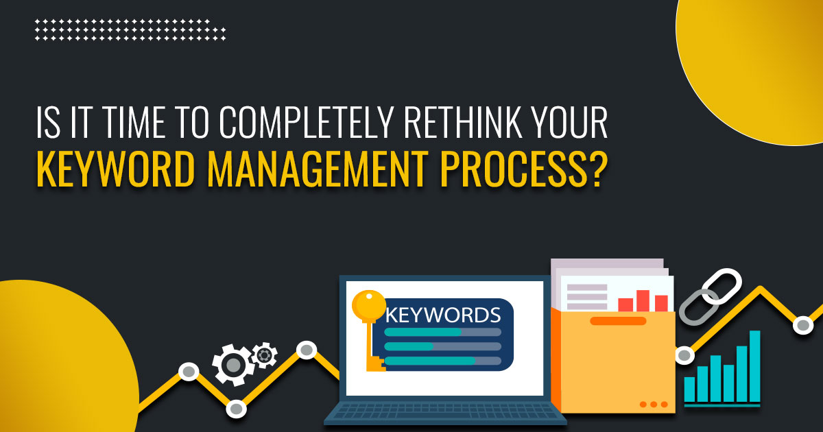 Is It Time to Completely Rethink Your Keyword Management Process