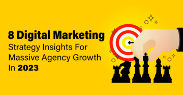 8 Digital Marketing Strategy Insights For Massive Agency Growth In 2023